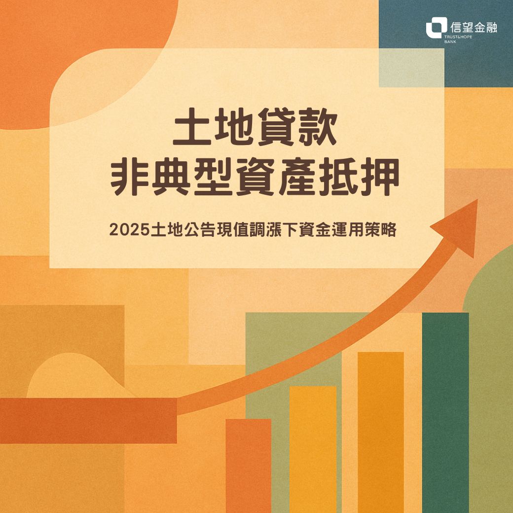 土地貸款與非典型資產抵押：2025 年土地公告現值調漲下的資金運用策略| 信望金融